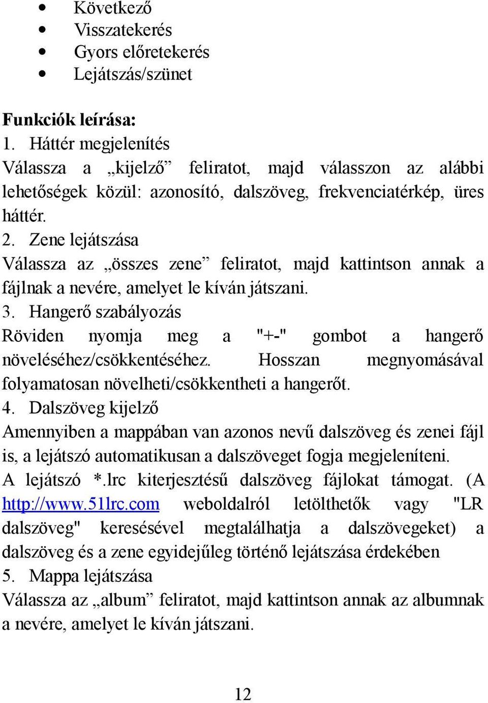 Zene lejátszása Válassza az összes zene feliratot, majd kattintson annak a fájlnak a nevére, amelyet le kíván játszani. 3.