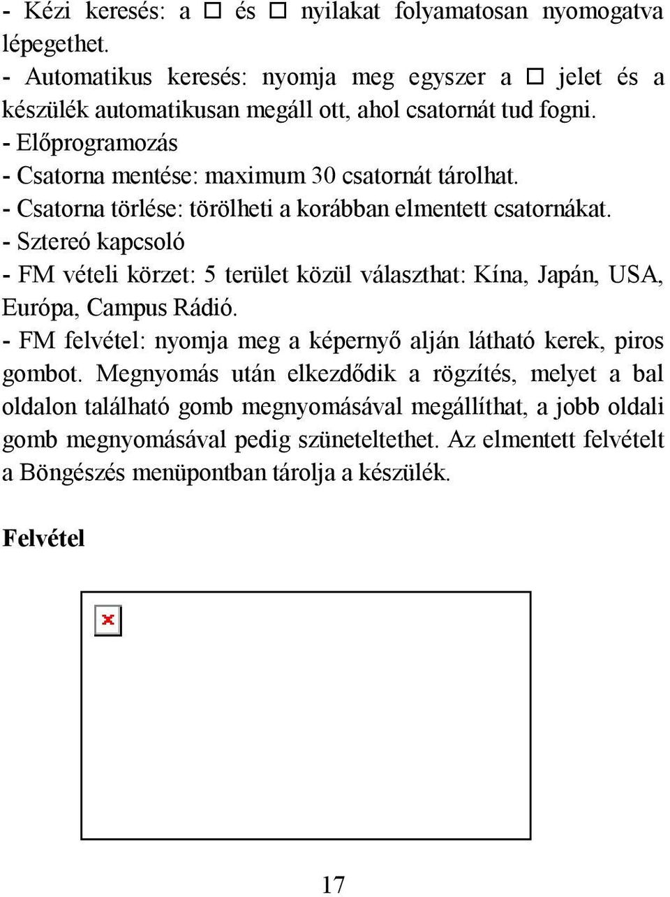 - Sztereó kapcsoló - FM vételi körzet: 5 terület közül választhat: Kína, Japán, USA, Európa, Campus Rádió. - FM felvétel: nyomja meg a képernyő alján látható kerek, piros gombot.