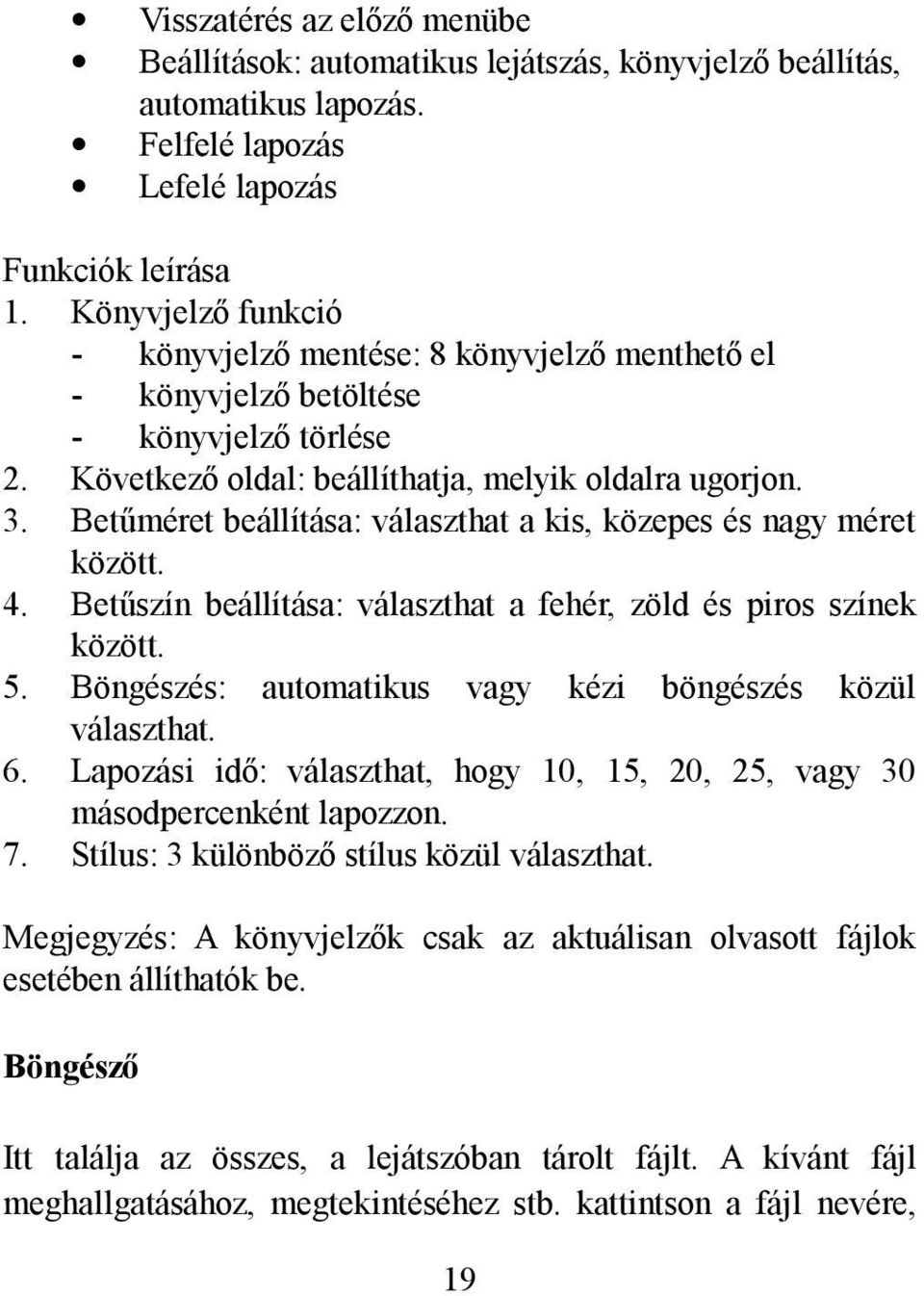 Betűméret beállítása: választhat a kis, közepes és nagy méret között. 4. Betűszín beállítása: választhat a fehér, zöld és piros színek között. 5.