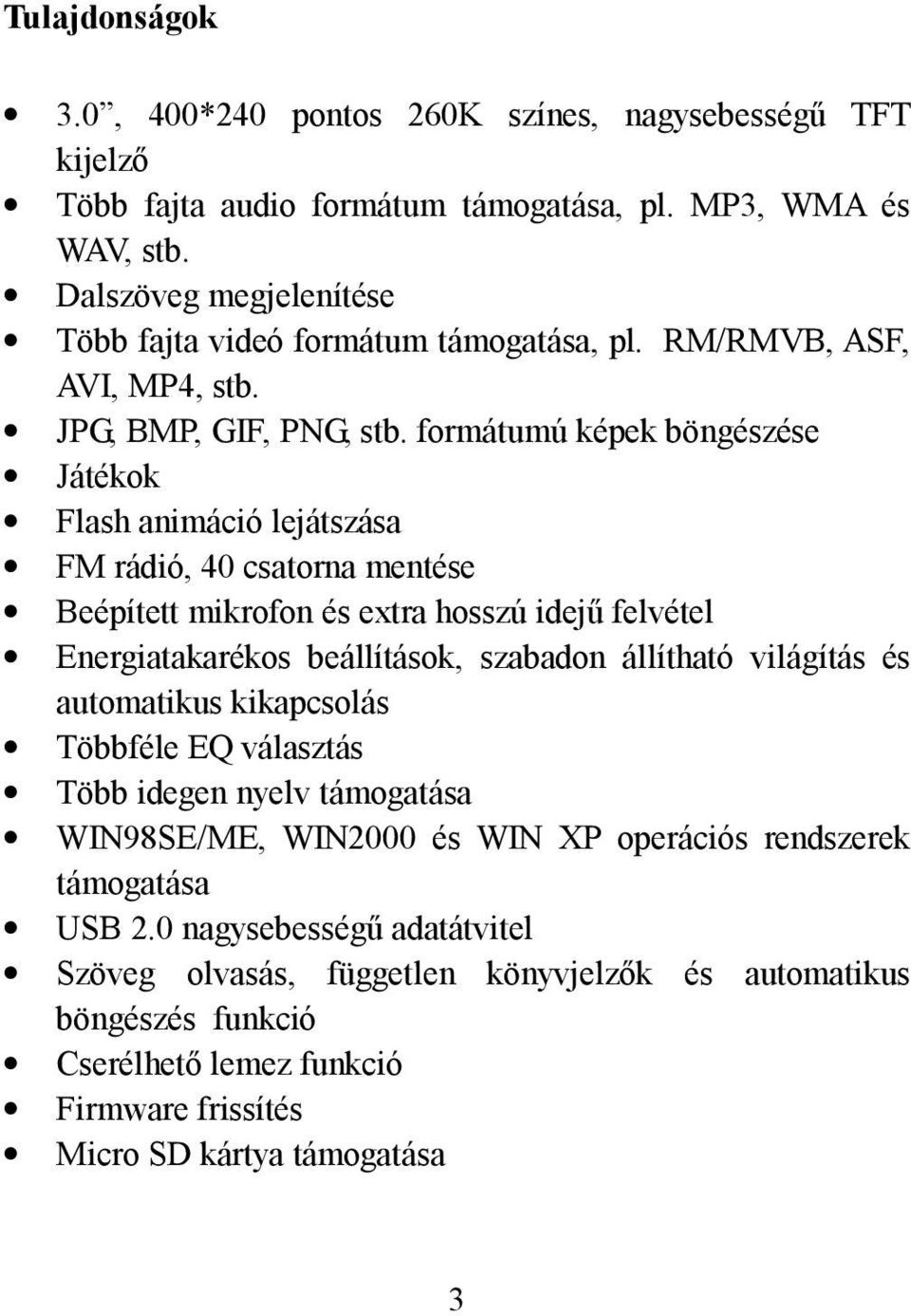 formátumú képek böngészése Játékok Flash animáció lejátszása FM rádió, 40 csatorna mentése Beépített mikrofon és extra hosszú idejű felvétel Energiatakarékos beállítások, szabadon állítható