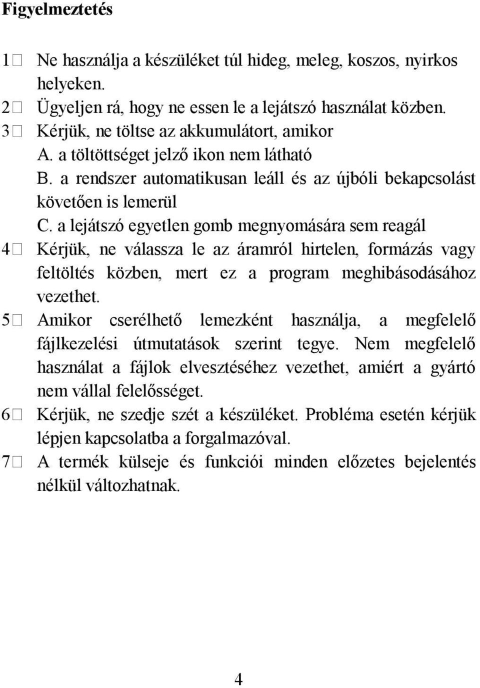 Kérjük, ne válassza le az áramról hirtelen, formázás vagy feltöltés közben, mert ez a program meghibásodásához vezethet. 5.