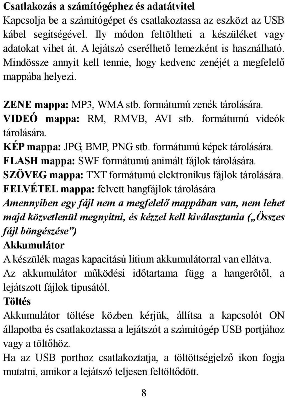 VIDEÓ mappa: RM, RMVB, AVI stb. formátumú videók tárolására. KÉP mappa: JPG, BMP, PNG stb. formátumú képek tárolására. FLASH mappa: SWF formátumú animált fájlok tárolására.