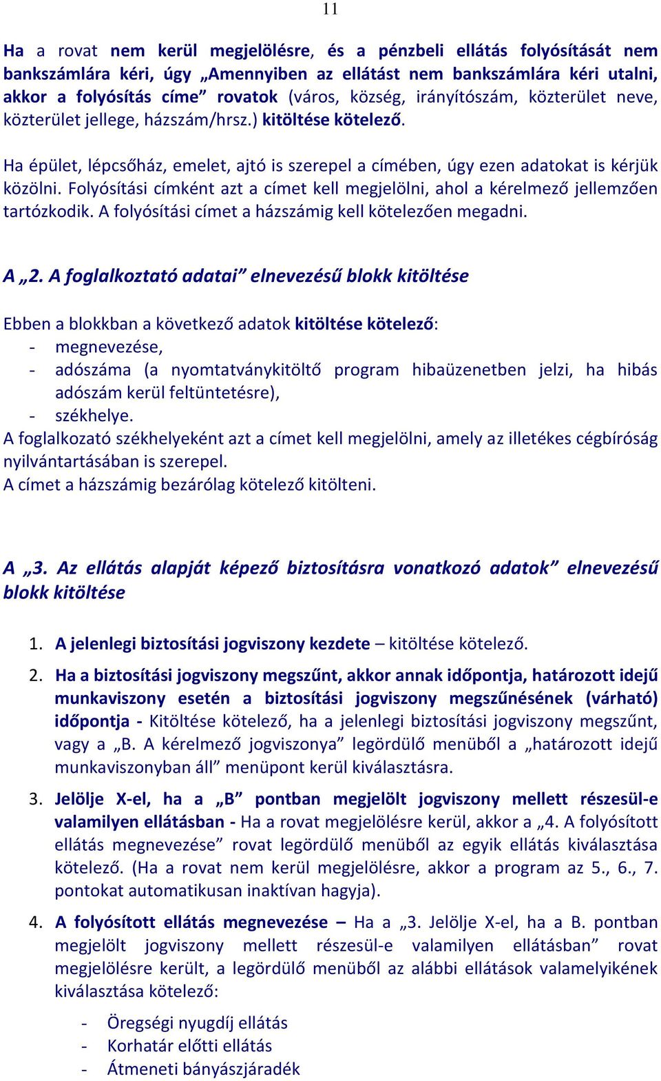 Folyósítási címként azt a címet kell megjelölni, ahol a kérelmező jellemzően tartózkodik. A folyósítási címet a házszámig kell kötelezően megadni. A 2.