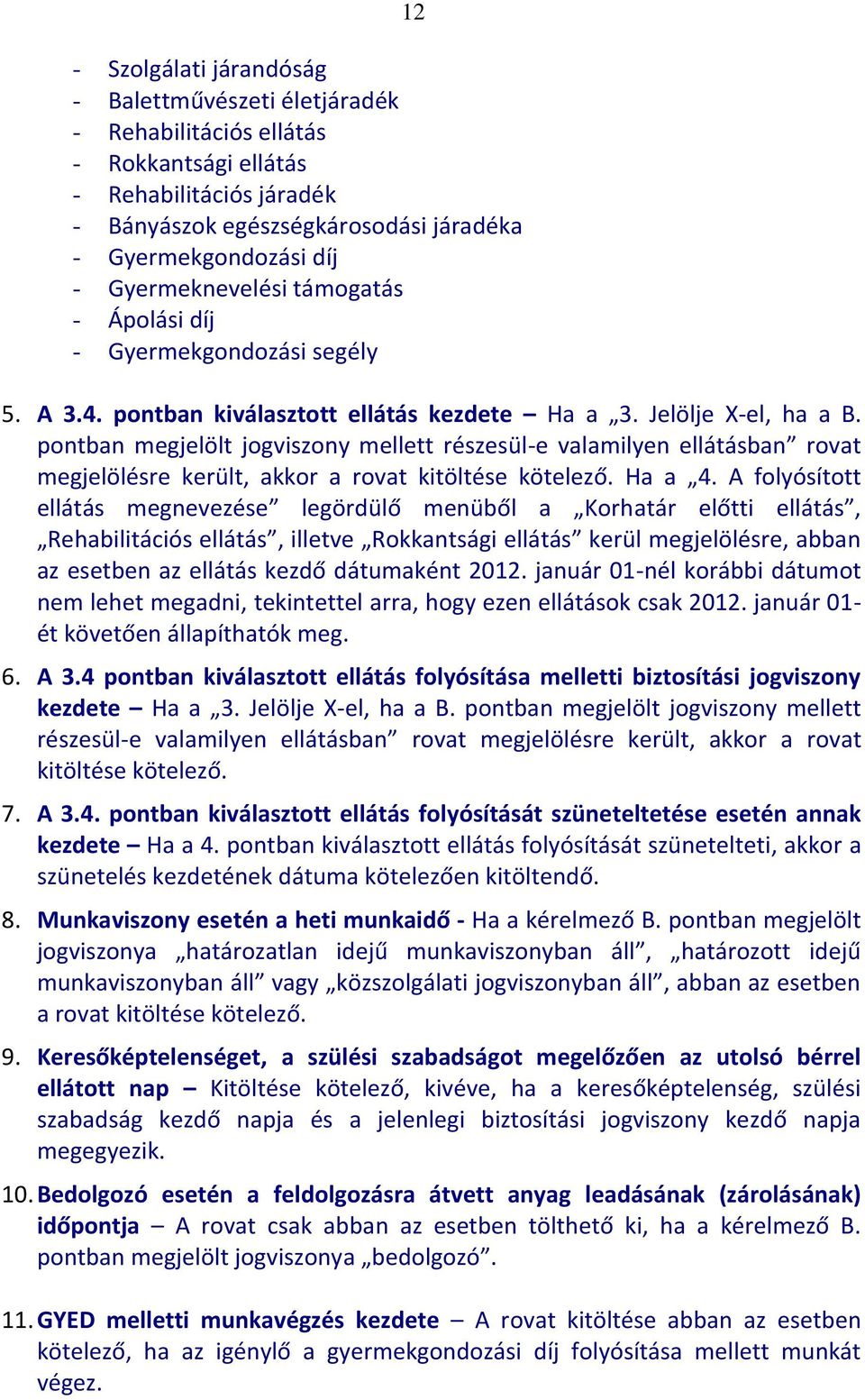 pontban megjelölt jogviszony mellett részesül-e valamilyen ellátásban rovat megjelölésre került, akkor a rovat kitöltése kötelező. Ha a 4.