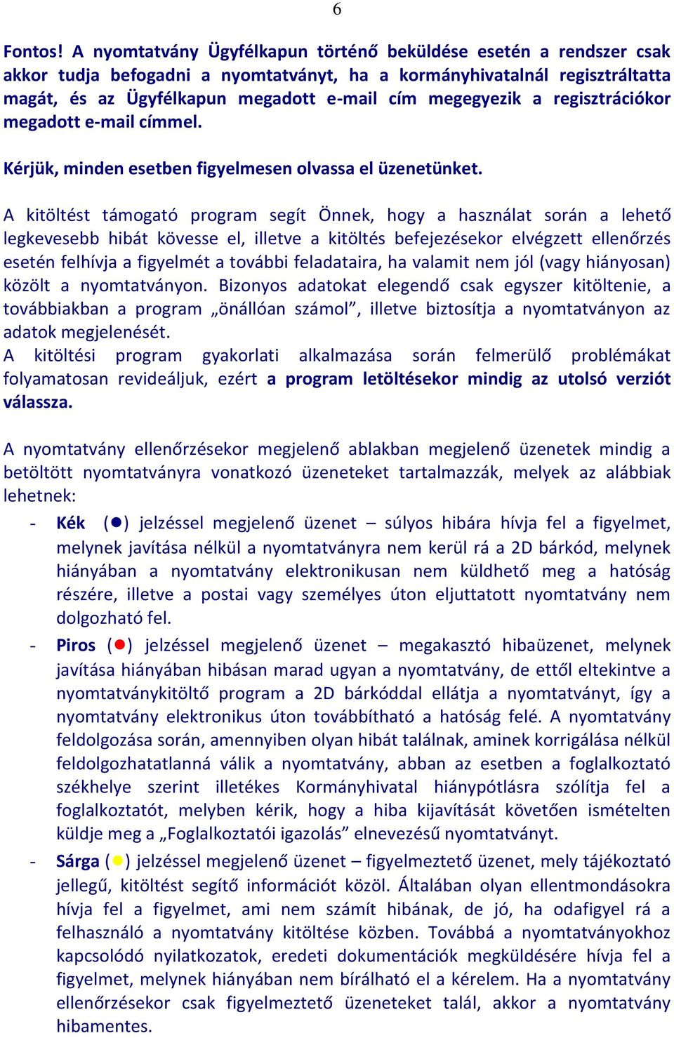 a regisztrációkor megadott e-mail címmel. Kérjük, minden esetben figyelmesen olvassa el üzenetünket.