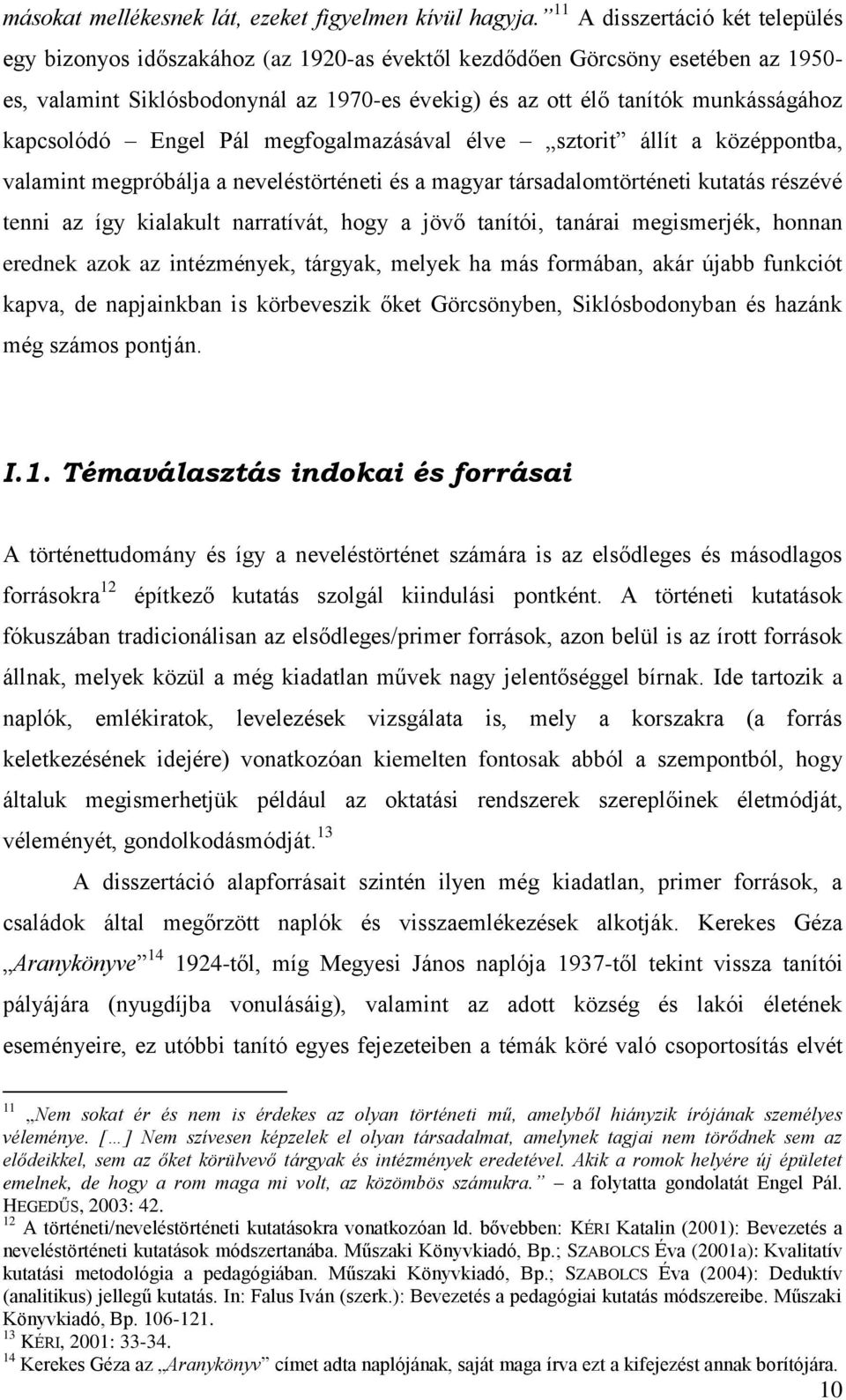 kapcsolódó Engel Pál megfogalmazásával élve sztorit állít a középpontba, valamint megpróbálja a neveléstörténeti és a magyar társadalomtörténeti kutatás részévé tenni az így kialakult narratívát,