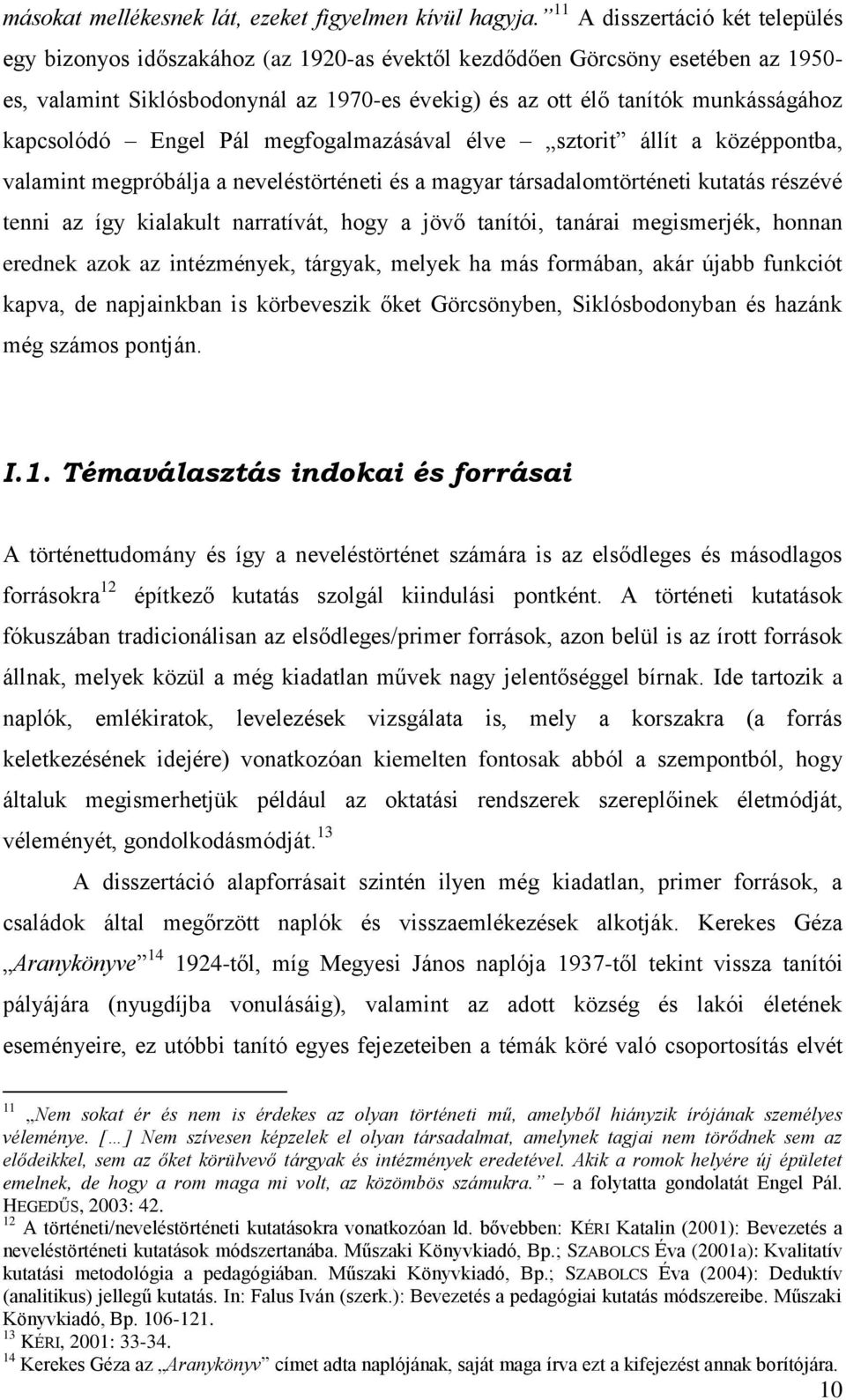 kapcsolódó Engel Pál megfogalmazásával élve sztorit állít a középpontba, valamint megpróbálja a neveléstörténeti és a magyar társadalomtörténeti kutatás részévé tenni az így kialakult narratívát,