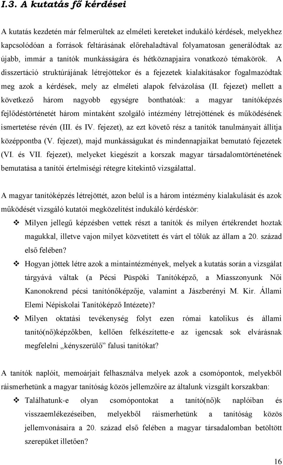 A disszertáció struktúrájának létrejöttekor és a fejezetek kialakításakor fogalmazódtak meg azok a kérdések, mely az elméleti alapok felvázolása (II.