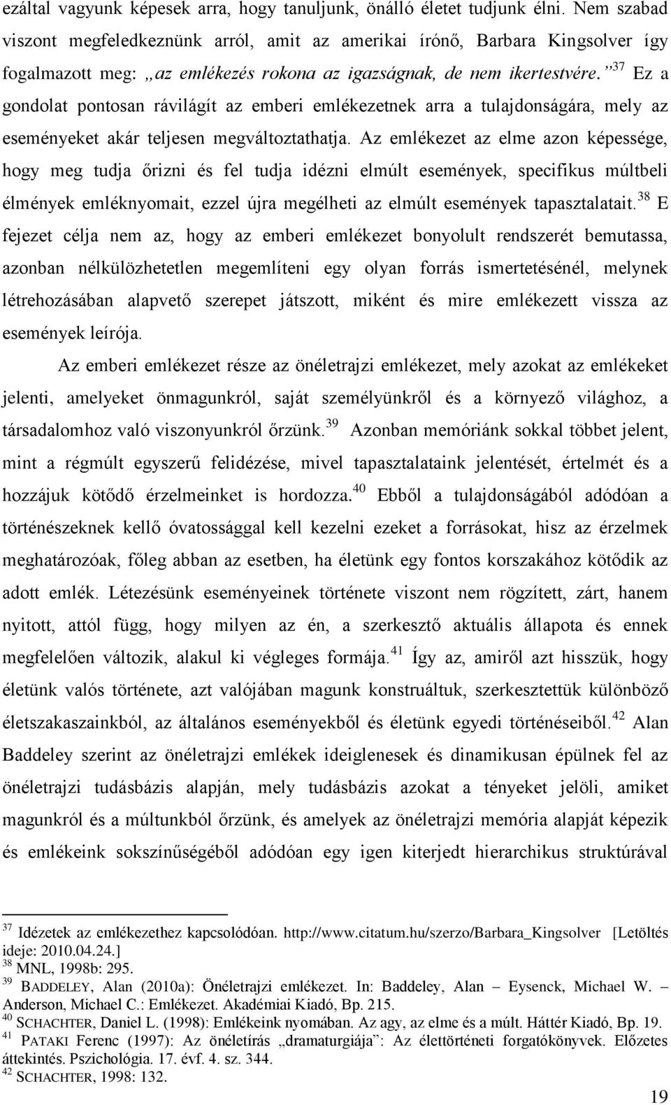 37 Ez a gondolat pontosan rávilágít az emberi emlékezetnek arra a tulajdonságára, mely az eseményeket akár teljesen megváltoztathatja.