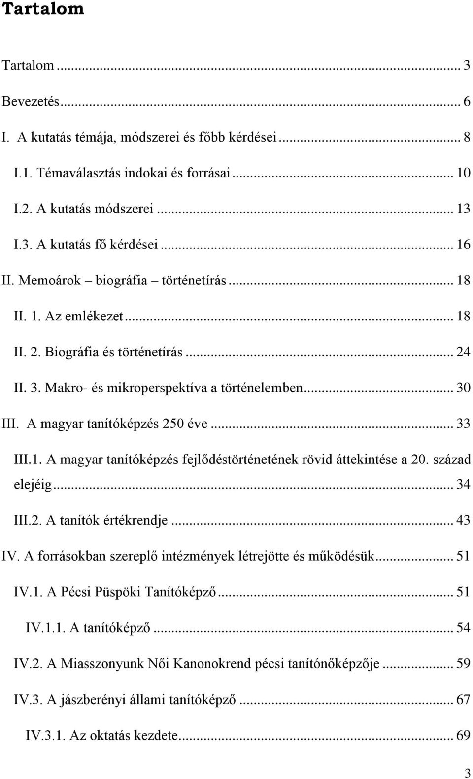 A magyar tanítóképzés 250 éve... 33 III.1. A magyar tanítóképzés fejlődéstörténetének rövid áttekintése a 20. század elejéig... 34 III.2. A tanítók értékrendje... 43 IV.
