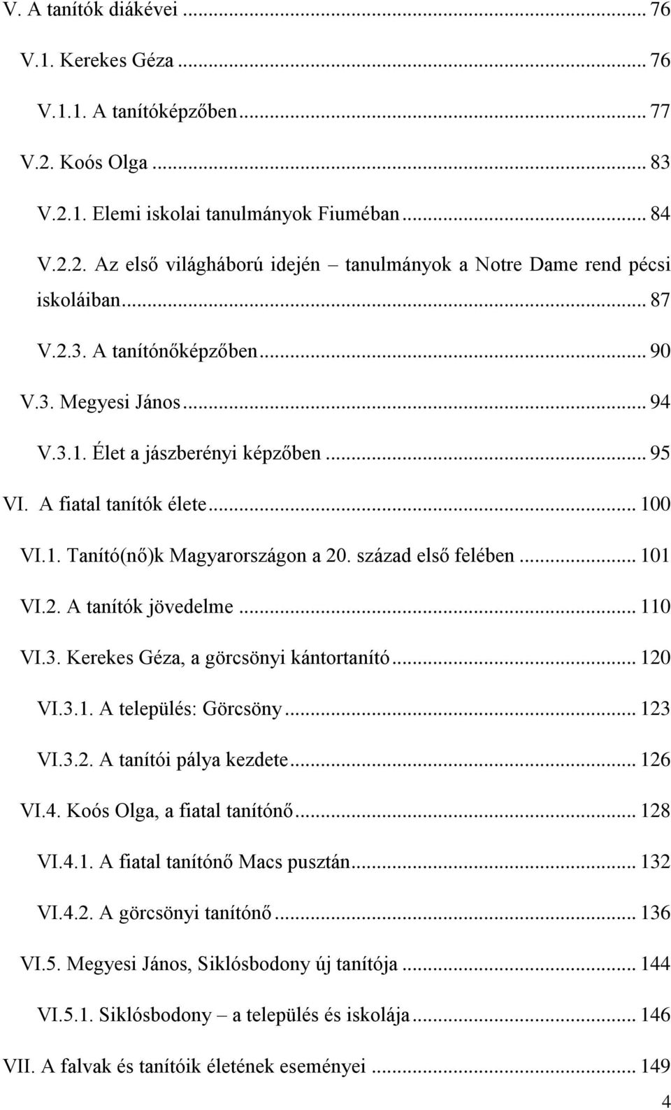 .. 101 VI.2. A tanítók jövedelme... 110 VI.3. Kerekes Géza, a görcsönyi kántortanító... 120 VI.3.1. A település: Görcsöny... 123 VI.3.2. A tanítói pálya kezdete... 126 VI.4.