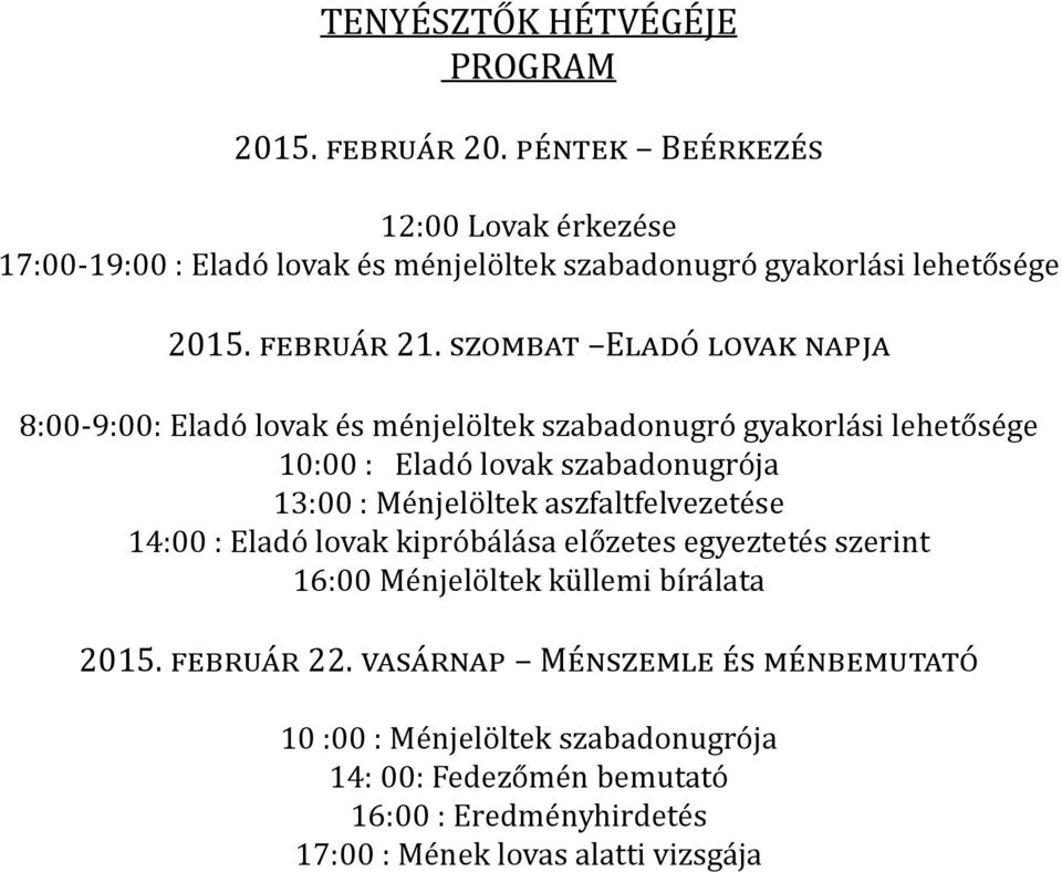 szombat Eladó lovak napja 8:00-9:00: Eladó lovak és ménjelöltek szabadonugró gyakorlási lehetősége 10:00 : Eladó lovak szabadonugrója 13:00 : Ménjelöltek