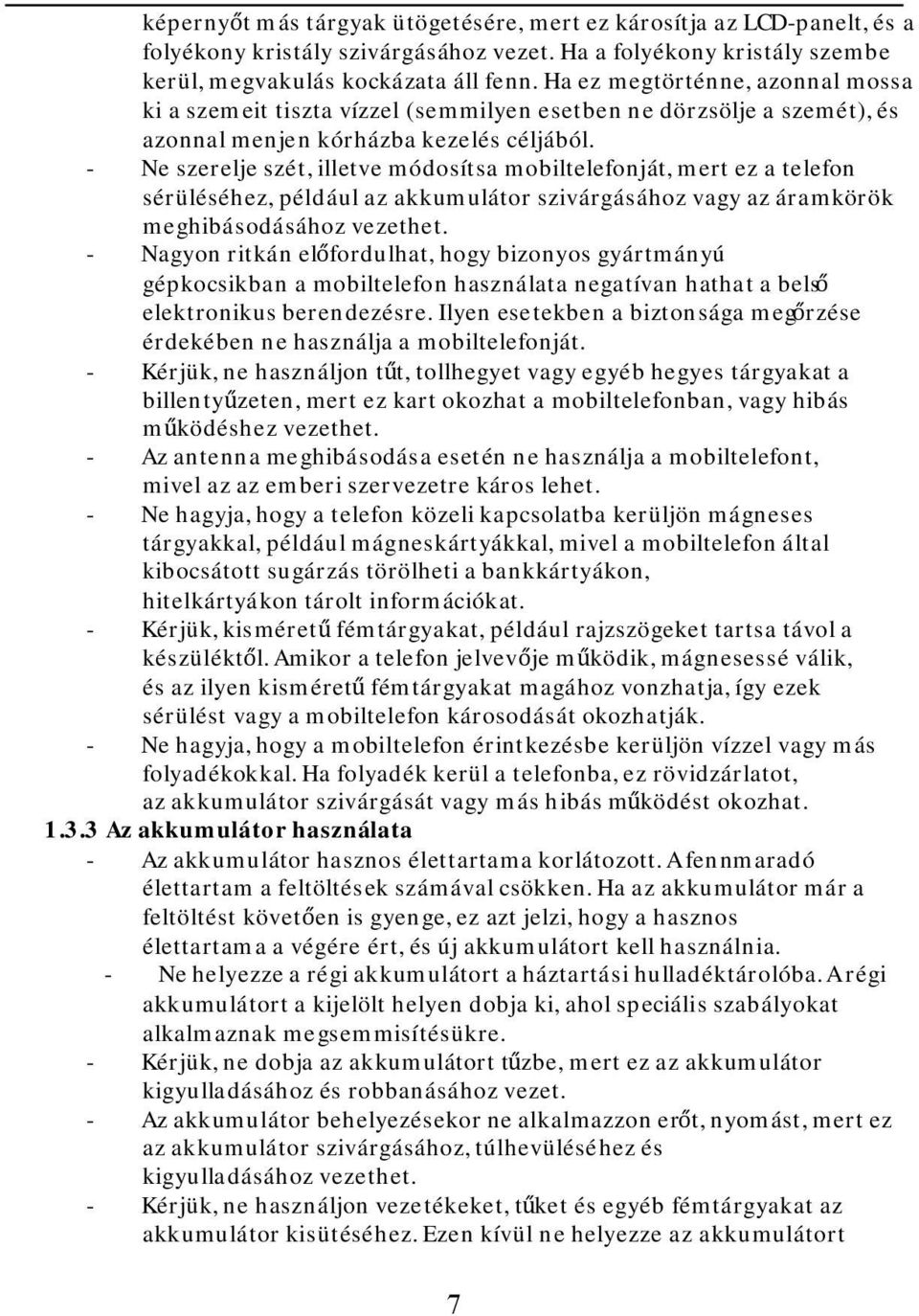 - Ne szerelje szét, illetve módosítsa mobiltelefonját, mert ez a telefon sérüléséhez, például az akkumulátor szivárgásához vagy az áramkörök meghibásodásához vezethet.