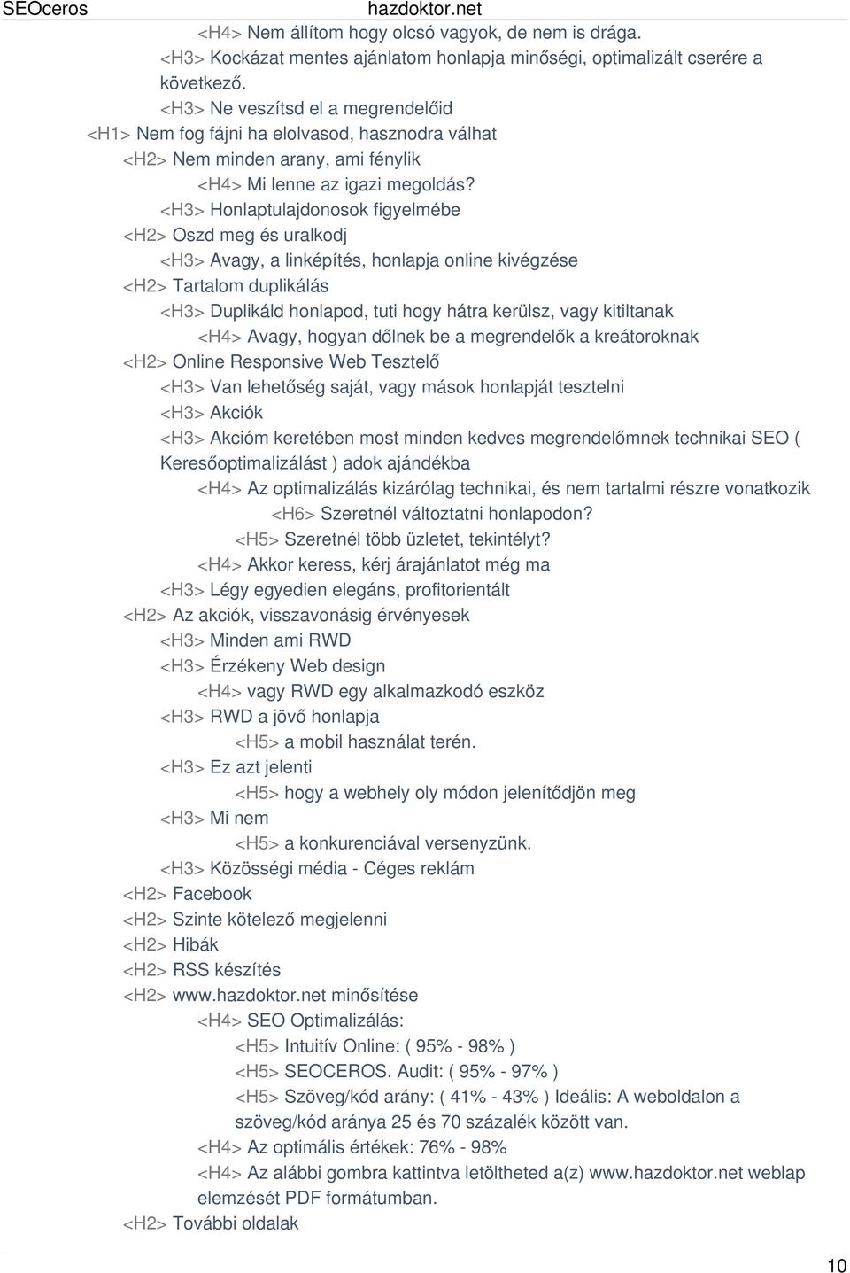 <H3> Honlaptulajdonosok figyelmébe <H2> Oszd meg és uralkodj <H3> Avagy, a linképítés, honlapja online kivégzése <H2> Tartalom duplikálás <H3> Duplikáld honlapod, tuti hogy hátra kerülsz, vagy