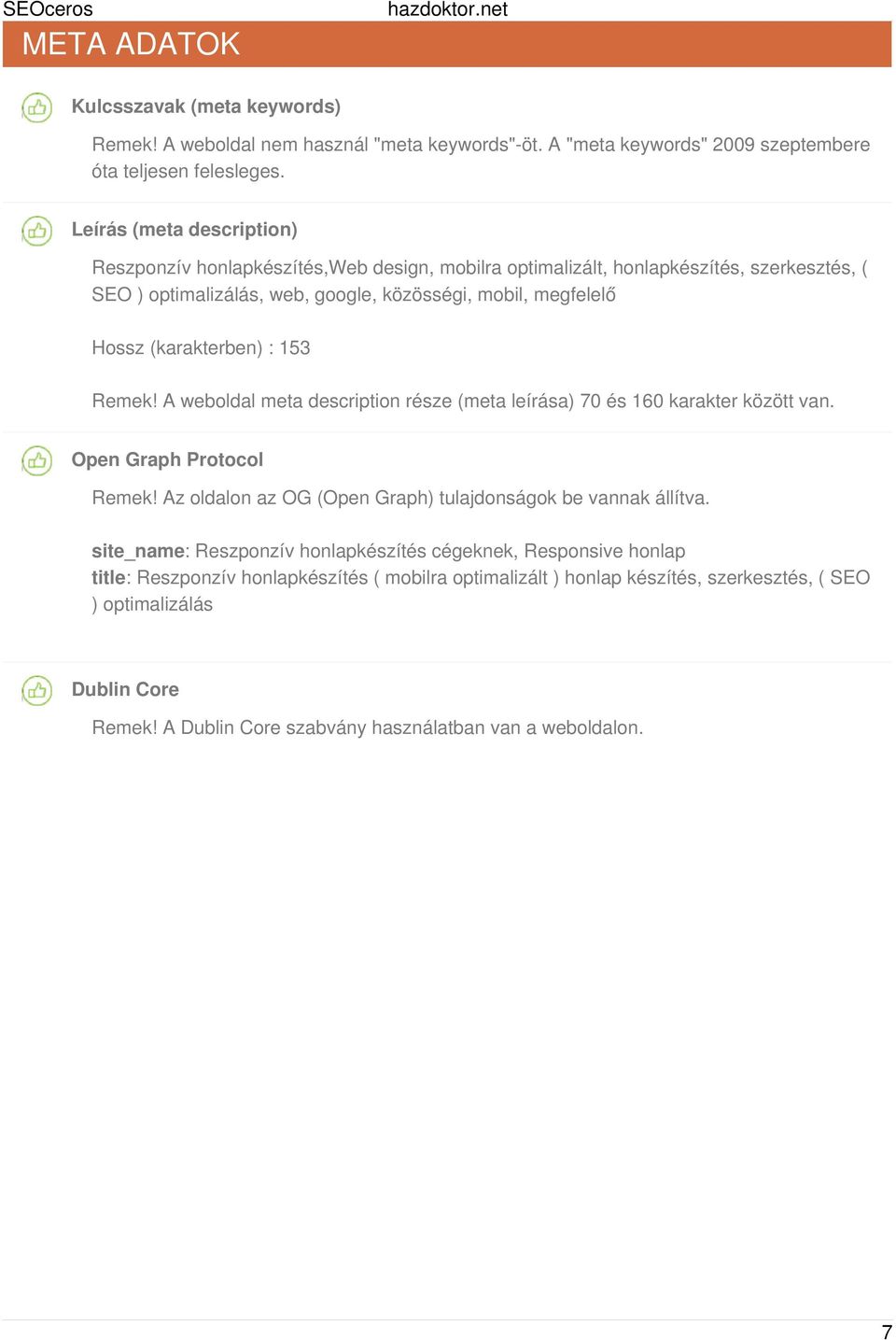 (karakterben) : 153 Remek! A weboldal meta description része (meta leírása) 70 és 160 karakter között van. Open Graph Protocol Remek! Az oldalon az OG (Open Graph) tulajdonságok be vannak állítva.