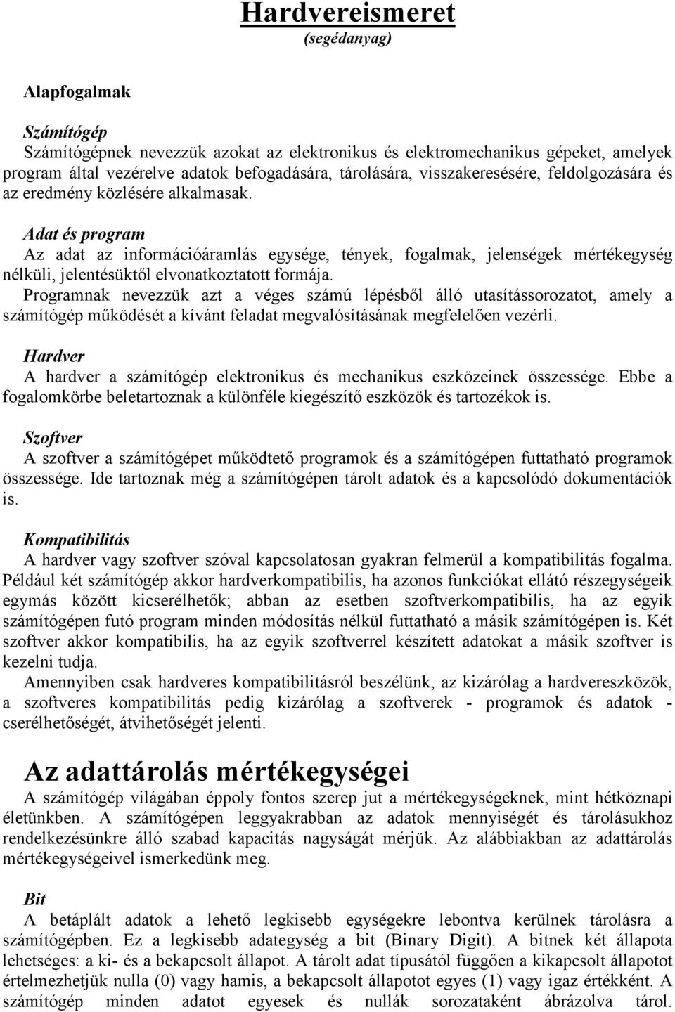 Adat és program Az adat az információáramlás egysége, tények, fogalmak, jelenségek mértékegység nélküli, jelentésüktől elvonatkoztatott formája.