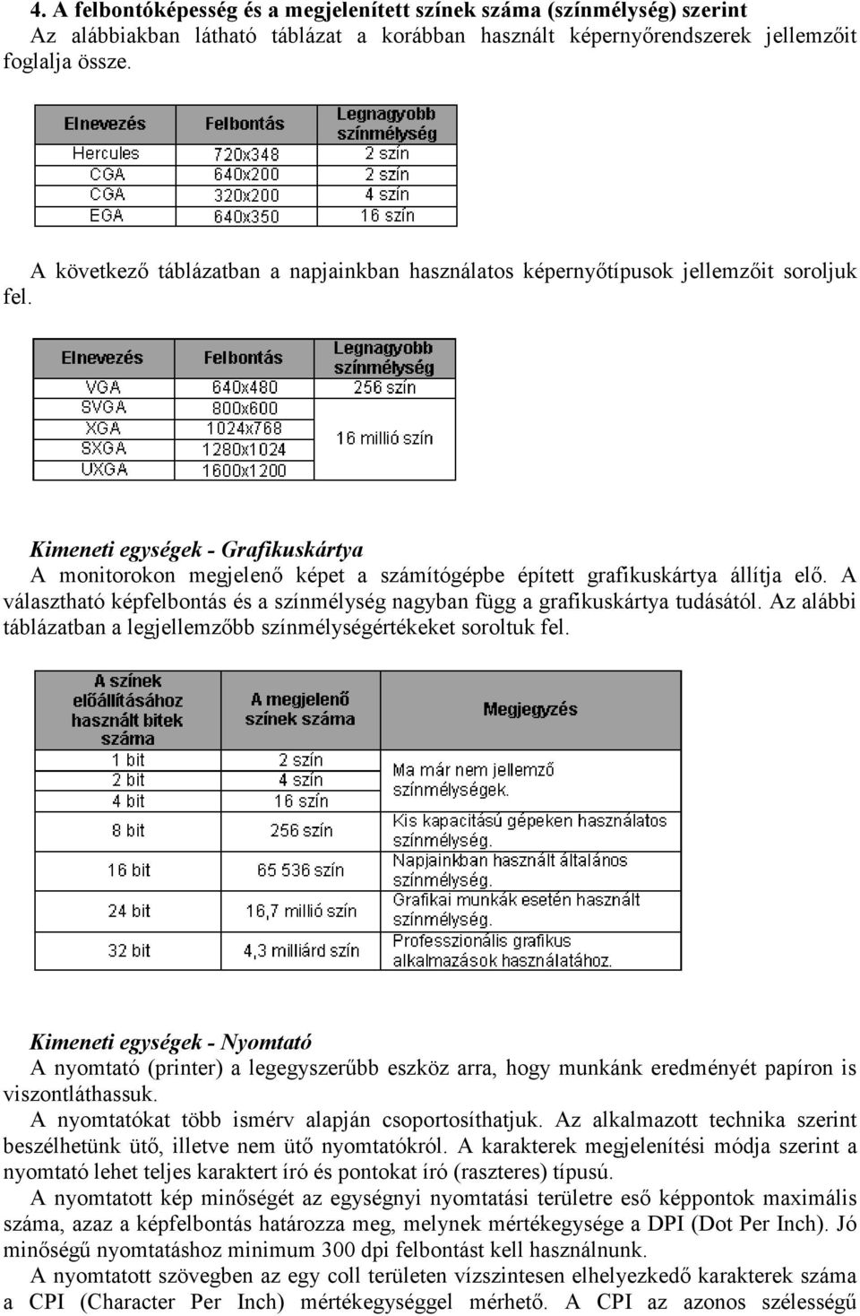 Kimeneti egységek - Grafikuskártya A monitorokon megjelenő képet a számítógépbe épített grafikuskártya állítja elő. A választható képfelbontás és a színmélység nagyban függ a grafikuskártya tudásától.