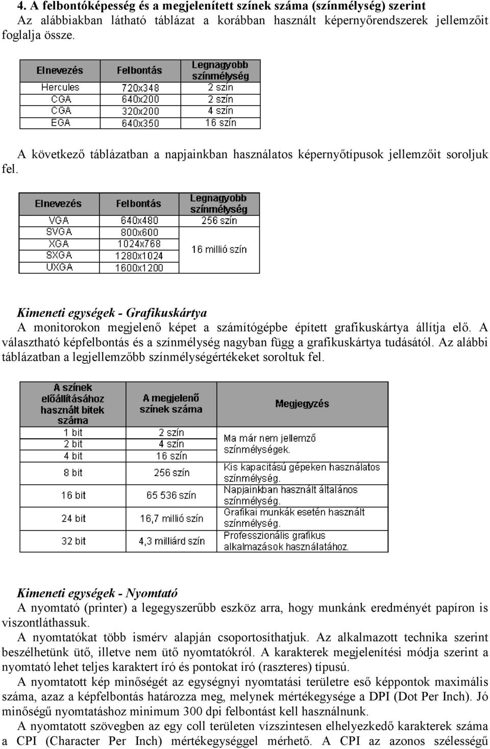 Kimeneti egységek - Grafikuskártya A monitorokon megjelenő képet a számítógépbe épített grafikuskártya állítja elő. A választható képfelbontás és a színmélység nagyban függ a grafikuskártya tudásától.