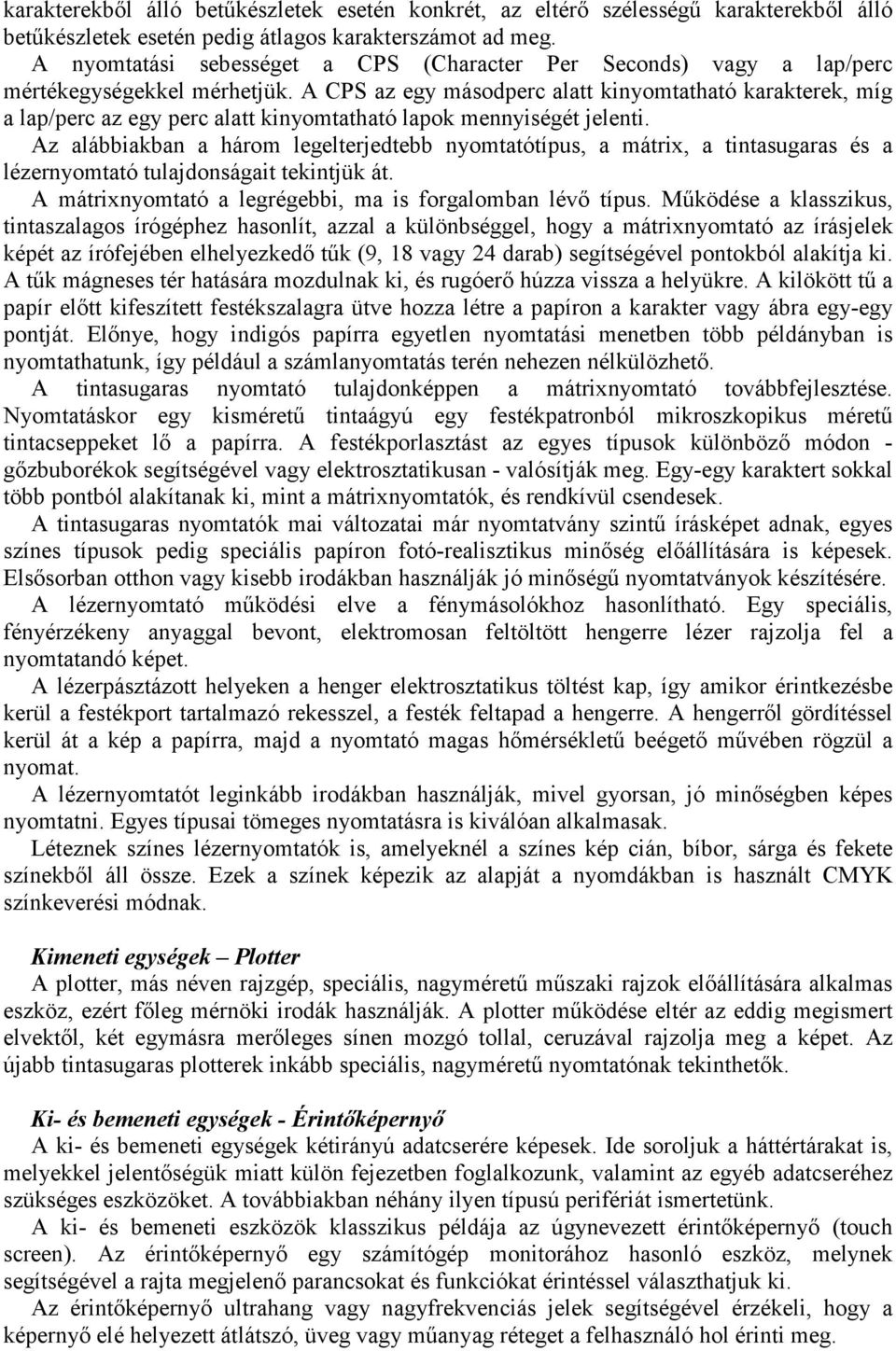 A CPS az egy másodperc alatt kinyomtatható karakterek, míg a lap/perc az egy perc alatt kinyomtatható lapok mennyiségét jelenti.