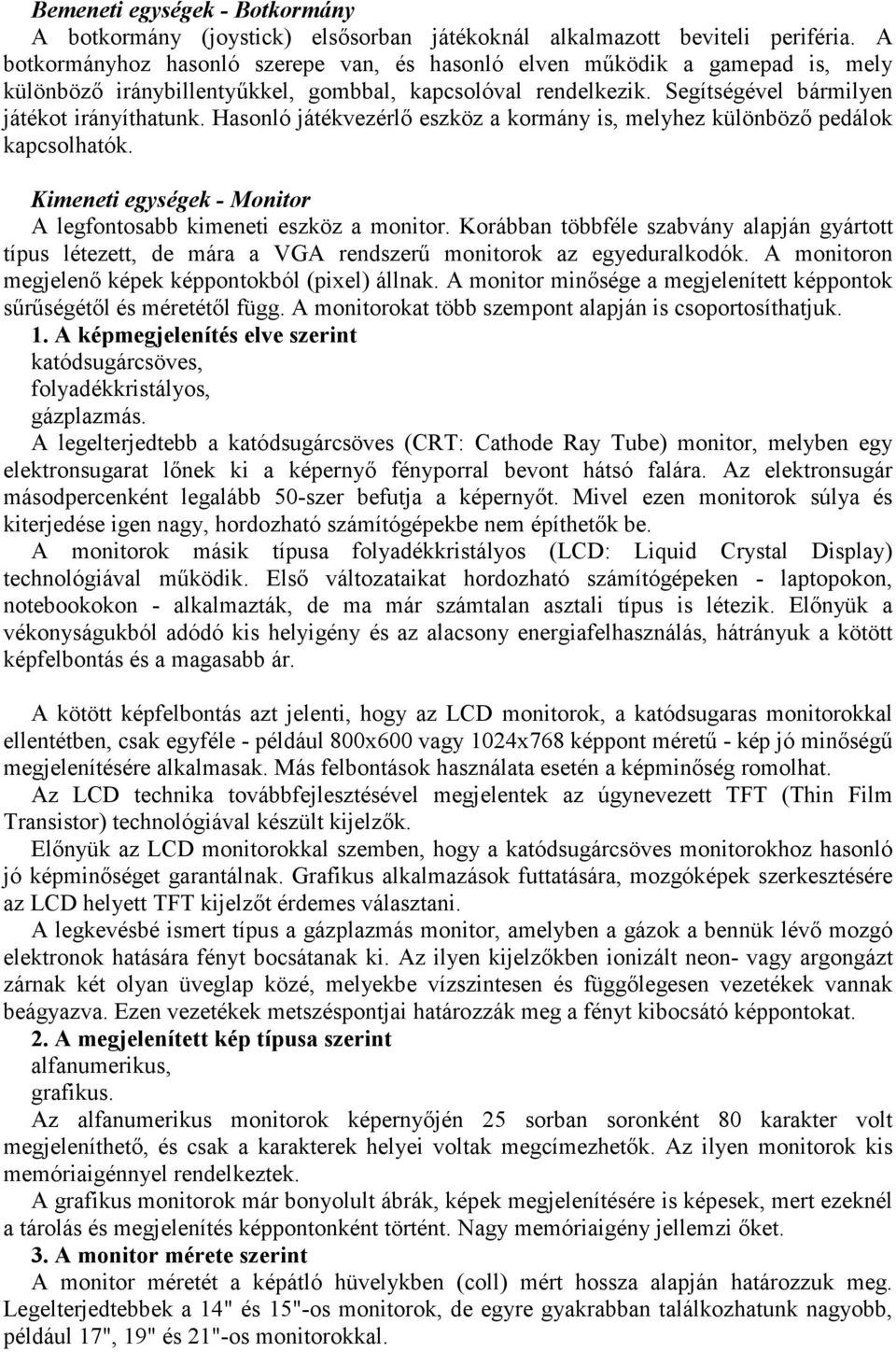 Hasonló játékvezérlő eszköz a kormány is, melyhez különböző pedálok kapcsolhatók. Kimeneti egységek - Monitor A legfontosabb kimeneti eszköz a monitor.