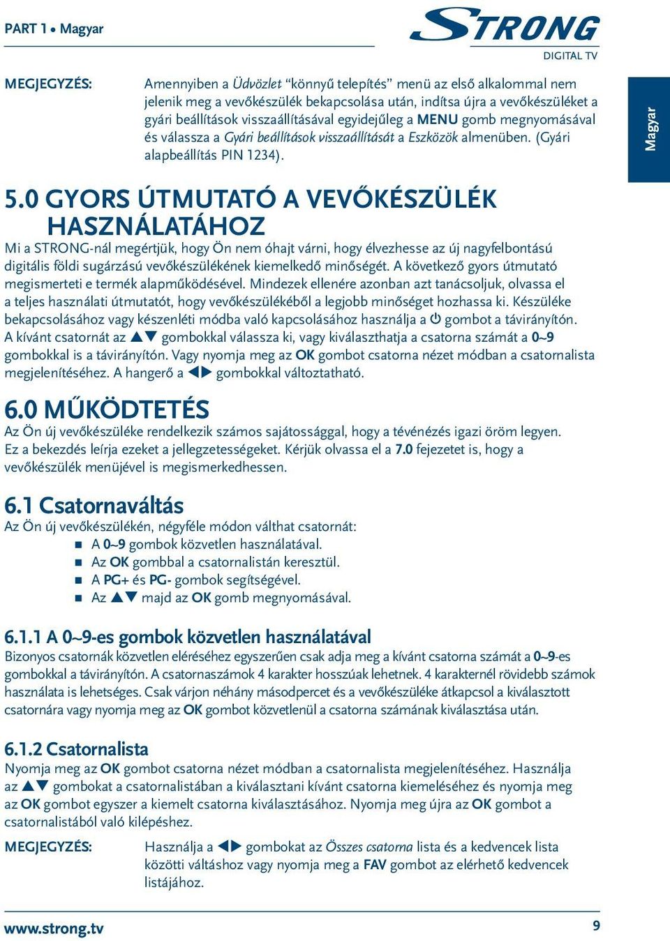 0 Gyors útmutató a vevőkészülék használatához Mi a STRONG-nál megértjük, hogy Ön nem óhajt várni, hogy élvezhesse az új nagyfelbontású digitális földi sugárzású vevőkészülékének kiemelkedő minőségét.