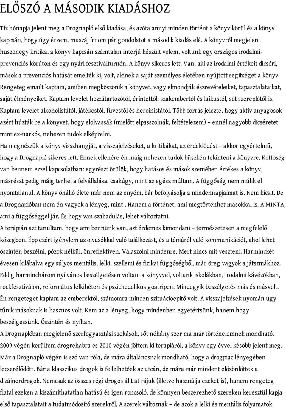Van, aki az irodalmi értékeit dicséri, mások a prevenciós hatását emelték ki, volt, akinek a saját személyes életében nyújtott segítséget a könyv.