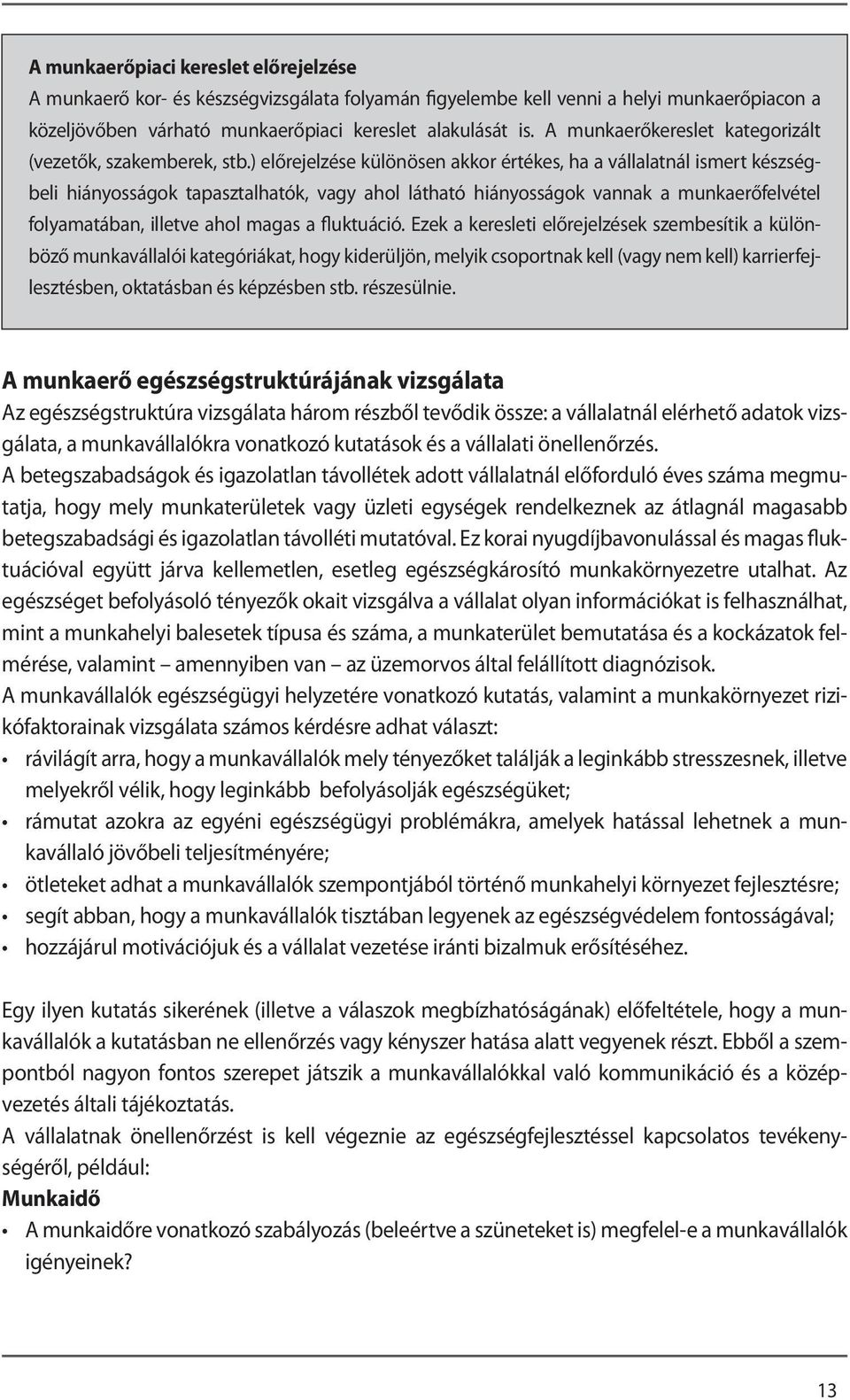 ) előrejelzése különösen akkor értékes, ha a vállalatnál ismert készségbeli hiányosságok tapasztalhatók, vagy ahol látható hiányosságok vannak a munkaerőfelvétel folyamatában, illetve ahol magas a