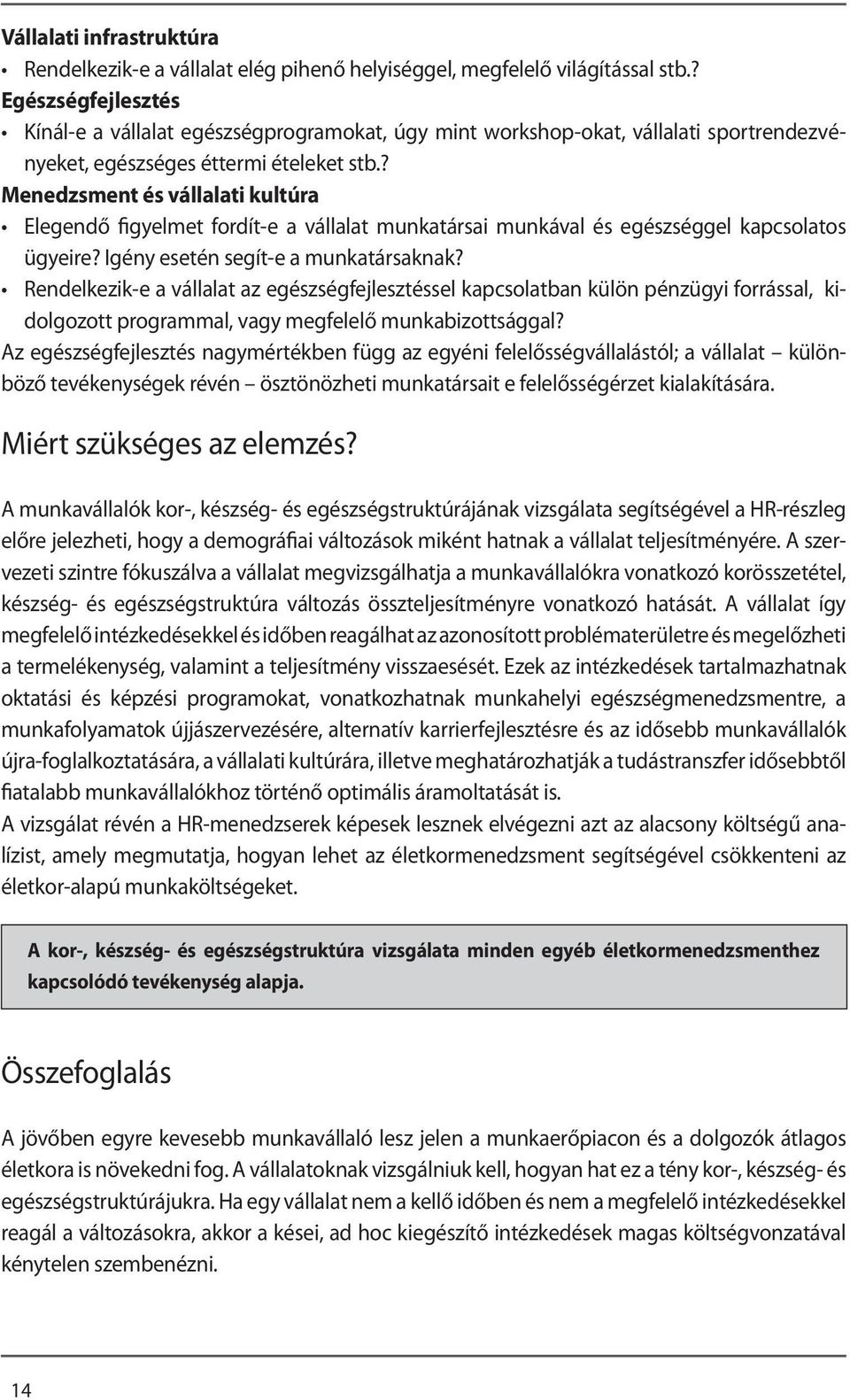 ? Menedzsment és vállalati kultúra Elegendő figyelmet fordít-e a vállalat munkatársai munkával és egészséggel kapcsolatos ügyeire? Igény esetén segít-e a munkatársaknak?