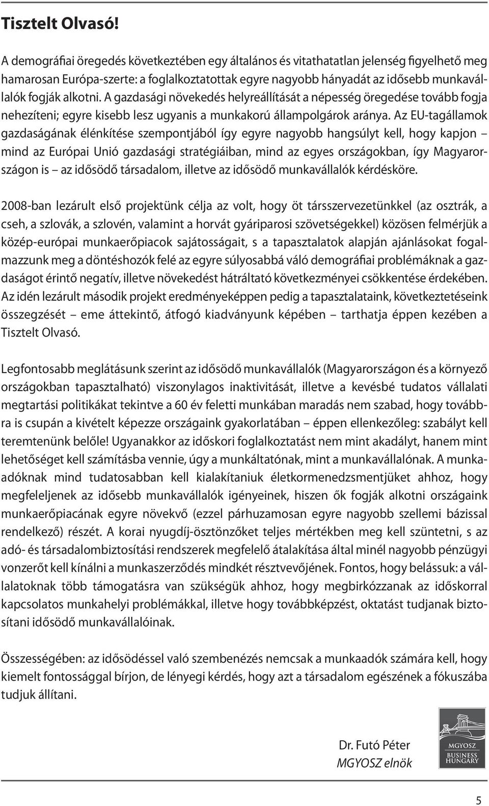 A gazdasági növekedés helyreállítását a népesség öregedése tovább fogja nehezíteni; egyre kisebb lesz ugyanis a munkakorú állampolgárok aránya.