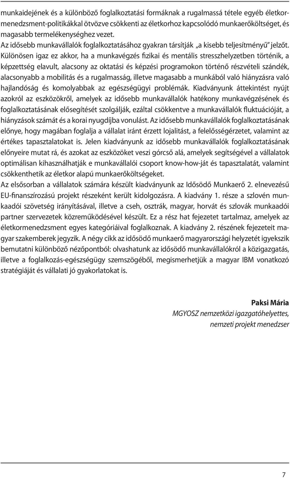 Különösen igaz ez akkor, ha a munkavégzés fizikai és mentális stresszhelyzetben történik, a képzettség elavult, alacsony az oktatási és képzési programokon történő részvételi szándék, alacsonyabb a