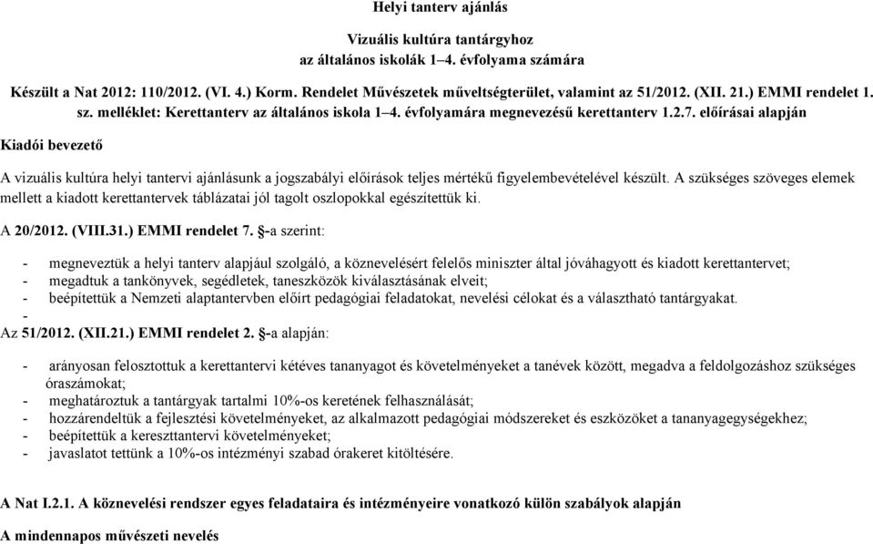 előírásai alapján Kiadói bevezető A vizuális kultúra helyi tantervi ajánlásunk a jogszabályi előírások teljes mértékű figyelembevételével készült.