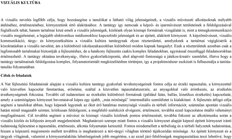 A tantárgy így nemcsak a képző- és iparművészet területeinek a feldolgozásával foglalkozik tehát, hanem tartalmai közé emeli a vizuális jelenségek, közlések olyan köznapi formáinak vizsgálatát is,