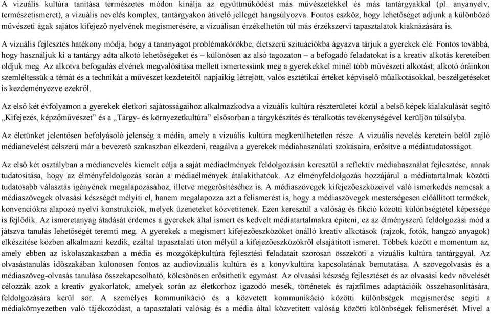 Fontos eszköz, hogy lehetőséget adjunk a különböző művészeti ágak sajátos kifejező nyelvének megismerésére, a vizuálisan érzékelhetőn túl más érzékszervi tapasztalatok kiaknázására is.