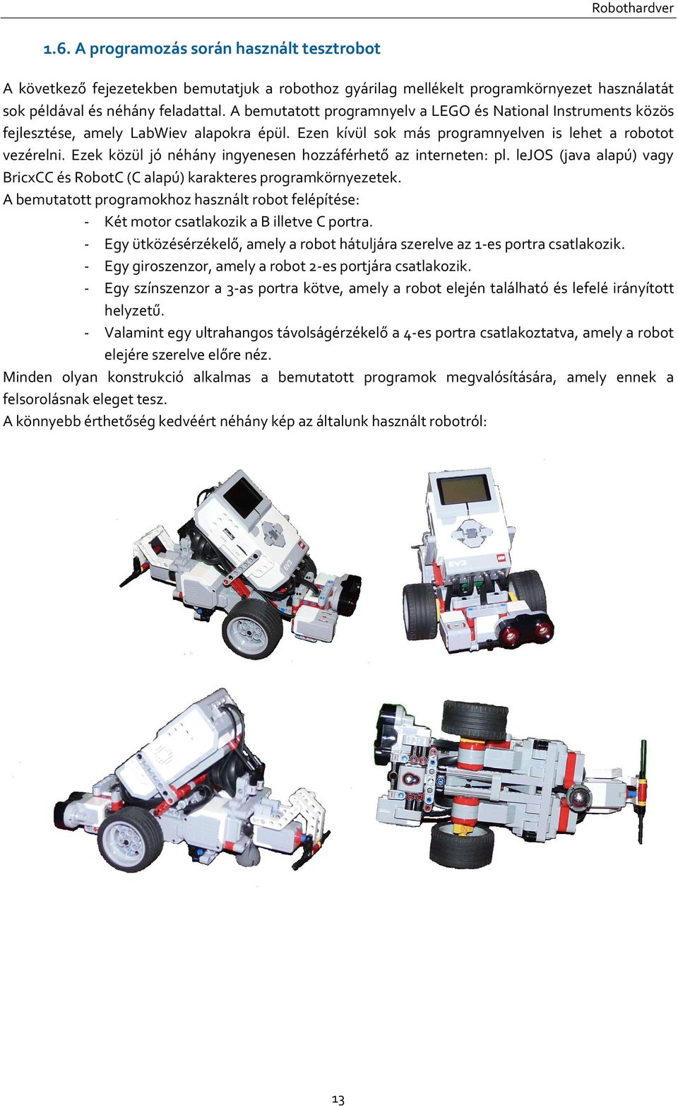 Ezek közül jó néhány ingyenesen hozzáférhető az interneten: pl. lejos (java alapú) vagy BricxCC és RobotC (C alapú) karakteres programkörnyezetek.