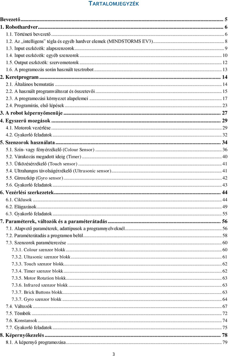 .. 15 2.3. A programozási környezet alapelemei... 17 2.4. Programírás, első lépések... 23 3. A robot képernyőmenüje... 27 4. Egyszerű mozgások... 29 4.1. Motorok vezérlése... 29 4.2. Gyakorló feladatok.