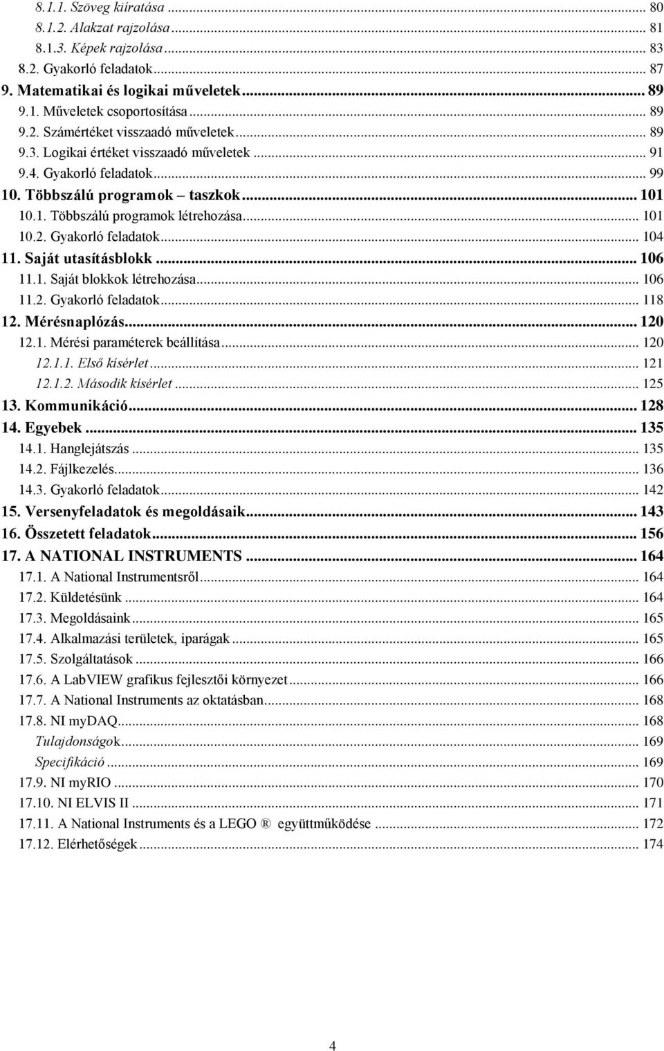 Saját utasításblokk... 106 11.1. Saját blokkok létrehozása... 106 11.2. Gyakorló feladatok... 118 12. Mérésnaplózás... 120 12.1. Mérési paraméterek beállítása... 120 12.1.1. Első kísérlet... 121 12.1.2. Második kísérlet.