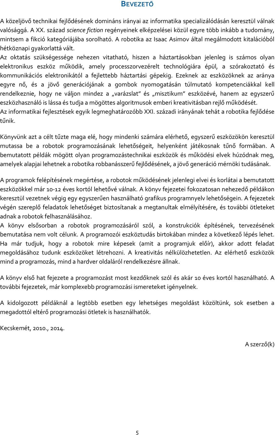 A robotika az Isaac Asimov által megálmodott kitalációból hétköznapi gyakorlattá vált.