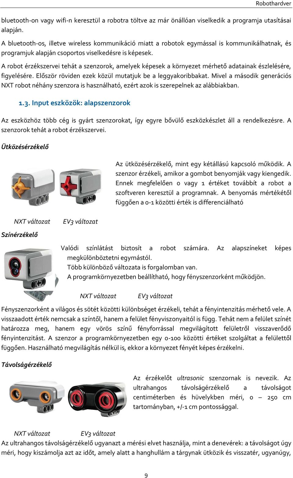 A robot érzékszervei tehát a szenzorok, amelyek képesek a környezet mérhető adatainak észlelésére, figyelésére. Először röviden ezek közül mutatjuk be a leggyakoribbakat.