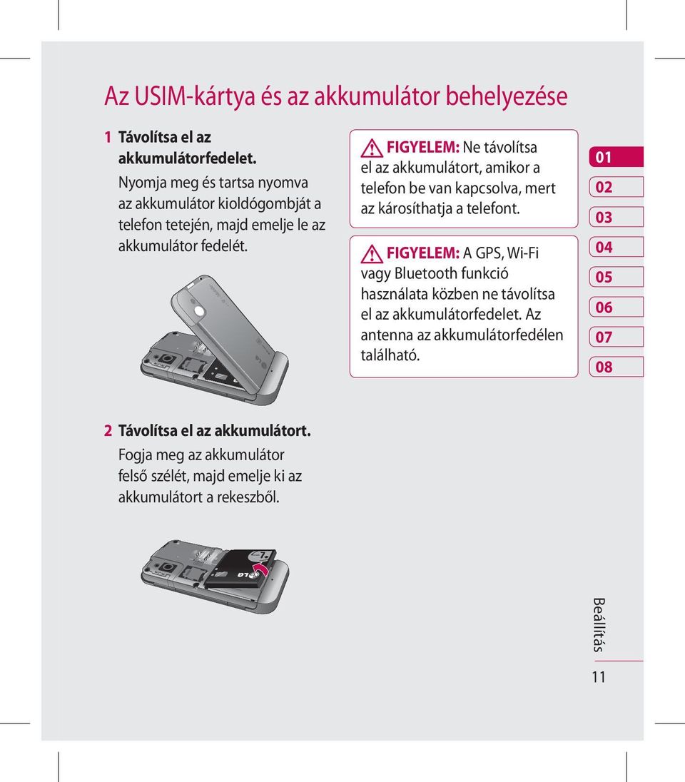 FIGYELEM: Ne távolítsa el az akkumulátort, amikor a telefon be van kapcsolva, mert az károsíthatja a telefont.