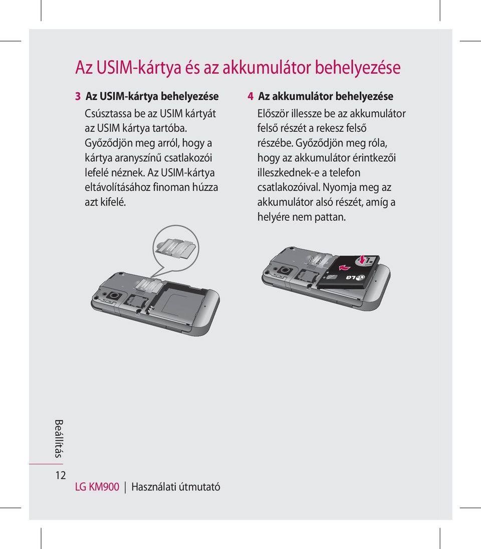 4 Az akkumulátor behelyezése Először illessze be az akkumulátor felső részét a rekesz felső részébe.