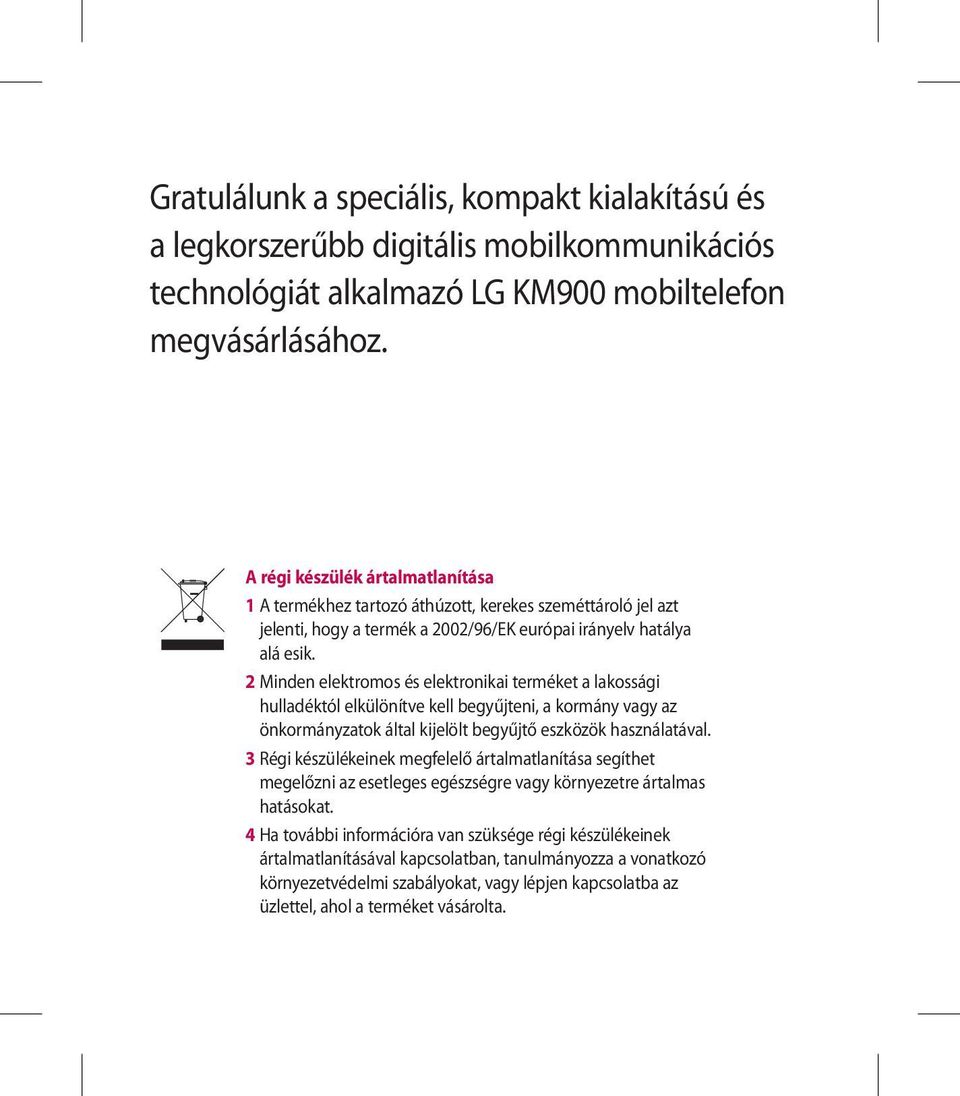 2 Minden elektromos és elektronikai terméket a lakossági hulladéktól elkülönítve kell begyűjteni, a kormány vagy az önkormányzatok által kijelölt begyűjtő eszközök használatával.