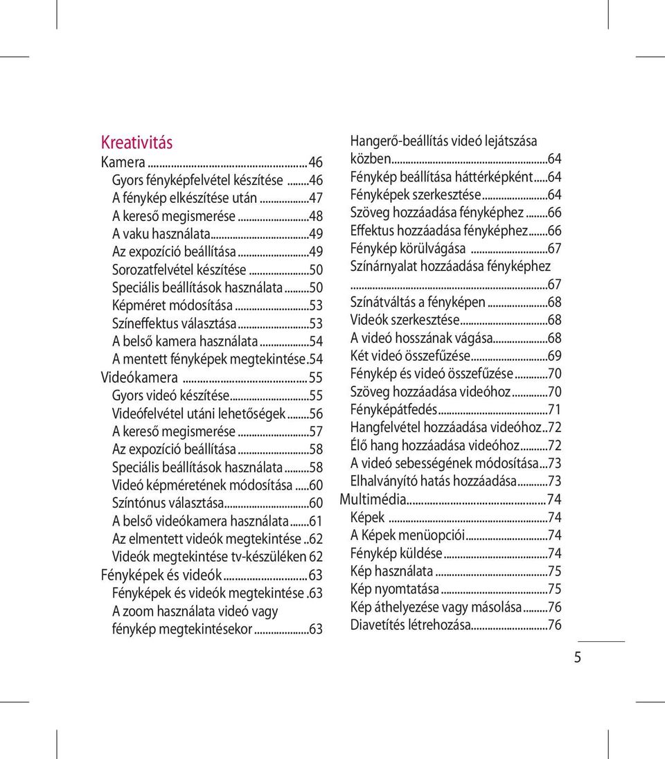 ..55 Gyors videó készítése...55 Videófelvétel utáni lehetőségek...56 A kereső megismerése...57 Az expozíció beállítása...58 Speciális beállítások használata...58 Videó képméretének módosítása.
