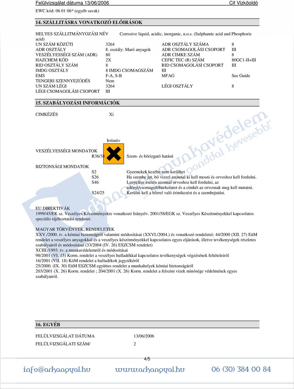 OSZTÁLY 8 IMDG CSOMAGSZÁM III EMS F-A, S-B MFAG See Guide TENGERI SZENNYEZŐDÉS Nem UN SZÁM LÉGI 3264 LÉGI OSZTÁLY 8 LÉGI CSOMAGOLÁSI CSOPORT III 15.