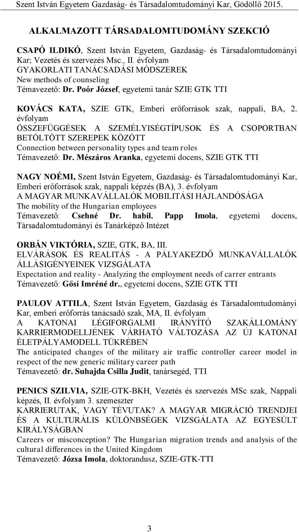 évfolyam ÖSSZEFÜGGÉSEK A SZEMÉLYISÉGTÍPUSOK ÉS A CSOPORTBAN BETÖLTÖTT SZEREPEK KÖZÖTT Connection between personality types and team roles Témavezető: Dr.
