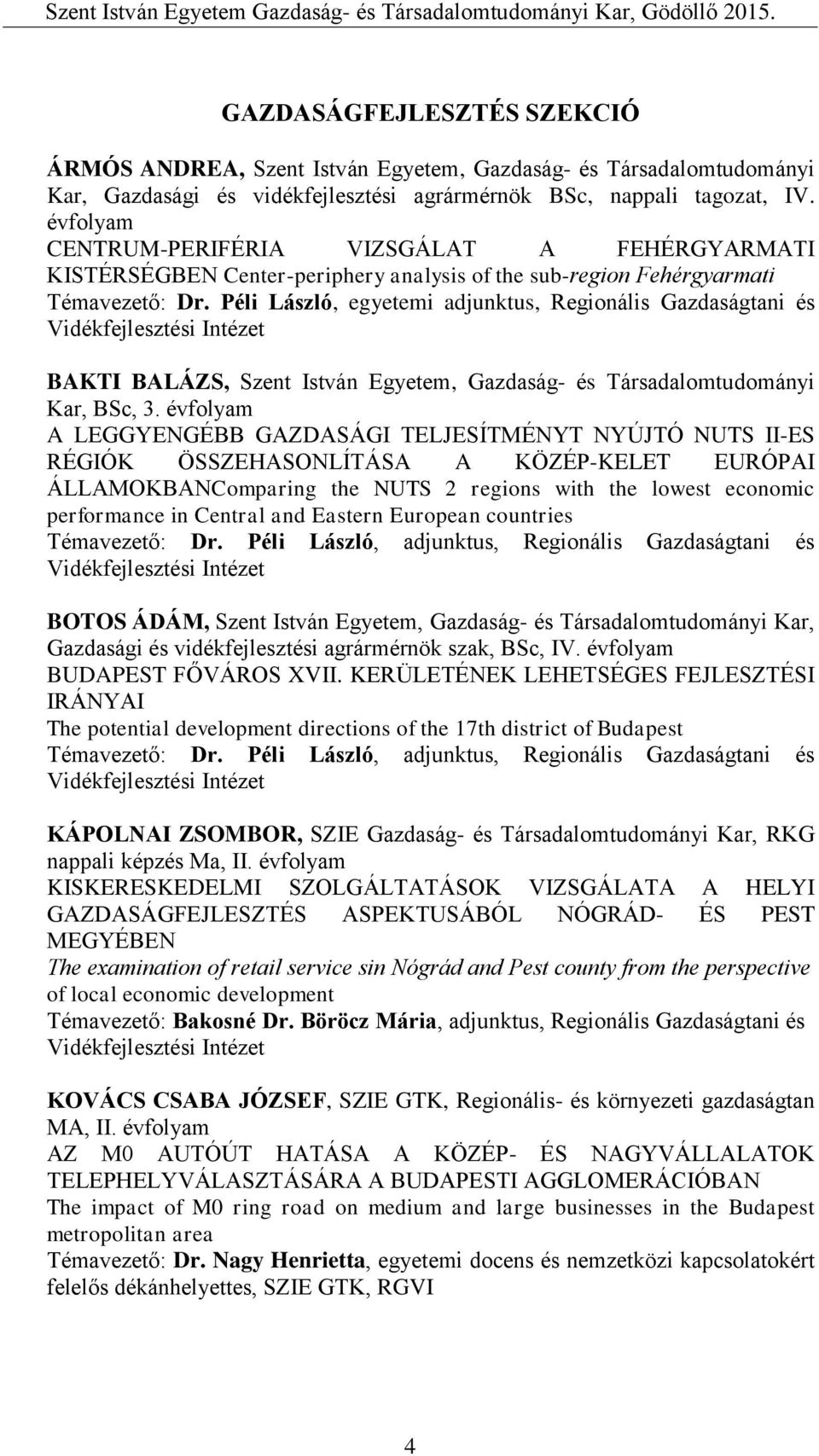 Péli László, egyetemi adjunktus, Regionális Gazdaságtani és BAKTI BALÁZS, Szent István Egyetem, Gazdaság- és Társadalomtudományi Kar, BSc, 3.