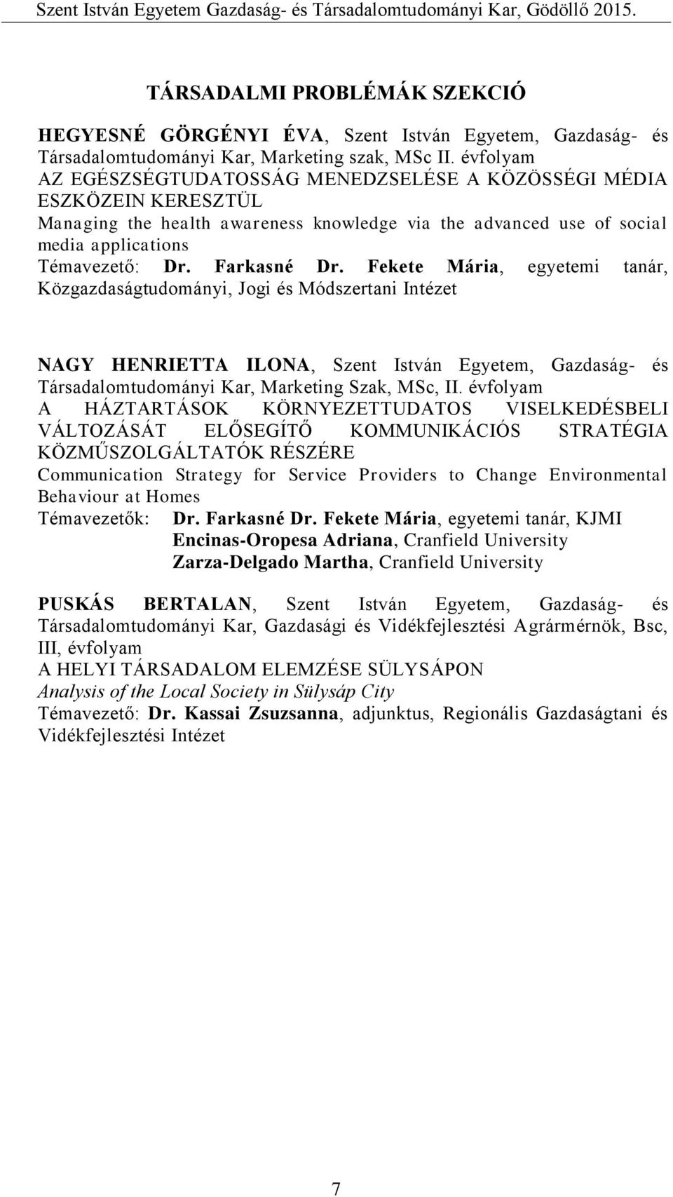 Fekete Mária, egyetemi tanár, Közgazdaságtudományi, Jogi és Módszertani Intézet NAGY HENRIETTA ILONA, Szent István Egyetem, Gazdaság- és Társadalomtudományi Kar, Marketing Szak, MSc, II.