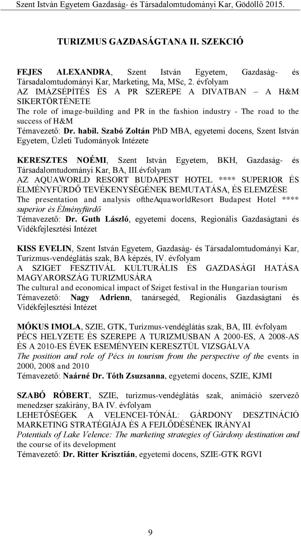 Szabó Zoltán PhD MBA, egyetemi docens, Szent István Egyetem, Üzleti Tudományok Intézete KERESZTES NOÉMI, Szent István Egyetem, BKH, Gazdaság- és Társadalomtudományi Kar, BA, III.
