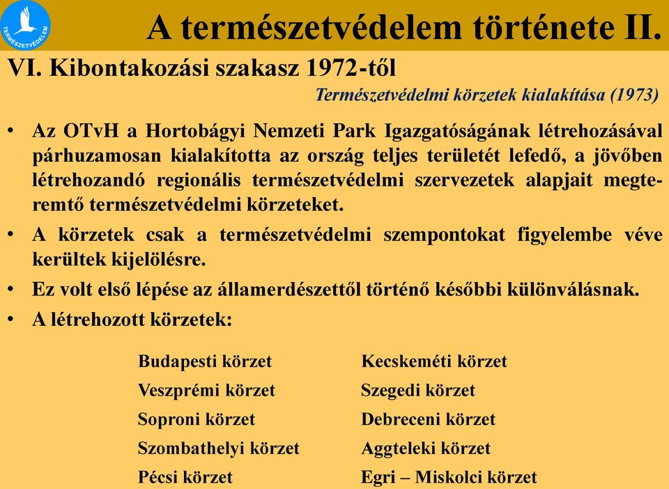 A körzetek csak a természetvédelmi szempontokat figyelembe véve kerültek kijelölésre. Ez volt első lépése az államerdészettől történő későbbi különválásnak.