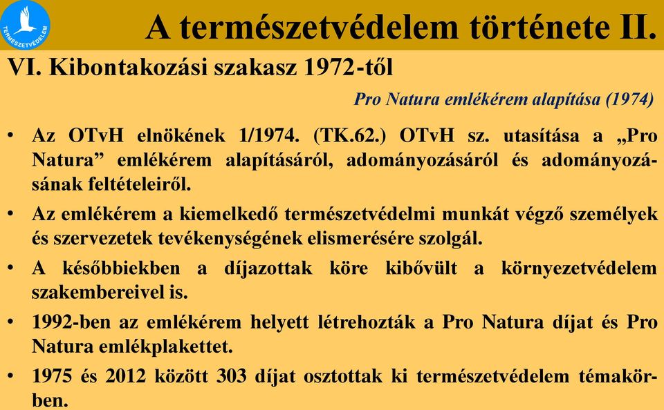 Az emlékérem a kiemelkedő természetvédelmi munkát végző személyek és szervezetek tevékenységének elismerésére szolgál.