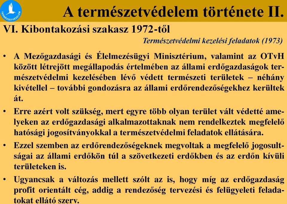 Erre azért volt szükség, mert egyre több olyan terület vált védetté amelyeken az erdőgazdasági alkalmazottaknak nem rendelkeztek megfelelő hatósági jogosítványokkal a természetvédelmi feladatok